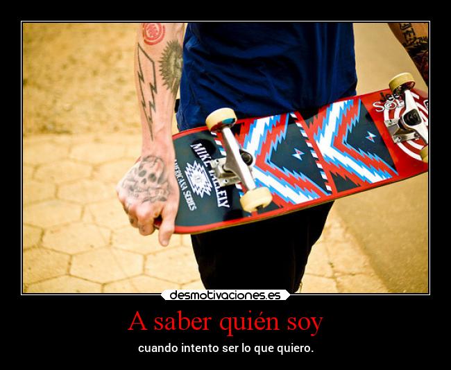 A saber quién soy - cuando intento ser lo que quiero.