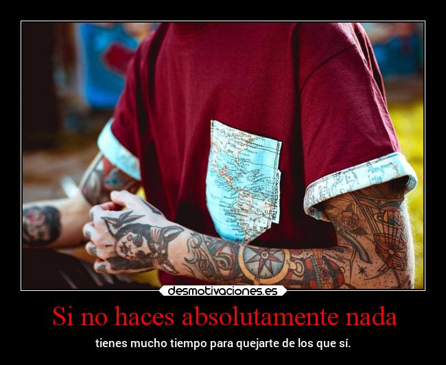 Si no haces absolutamente nada - tienes mucho tiempo para quejarte de los que sí.