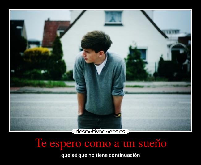 Te espero como a un sueño - que sé que no tiene continuación