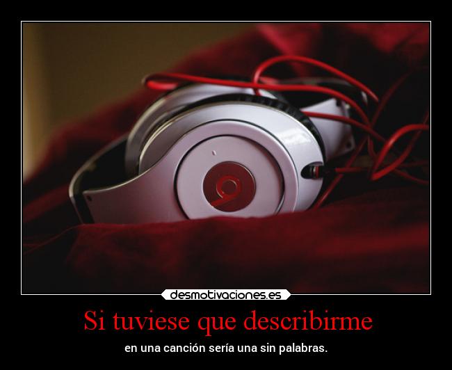Si tuviese que describirme - en una canción sería una sin palabras.