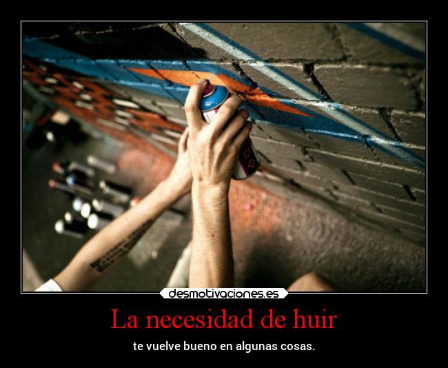 La necesidad de huir - te vuelve bueno en algunas cosas.