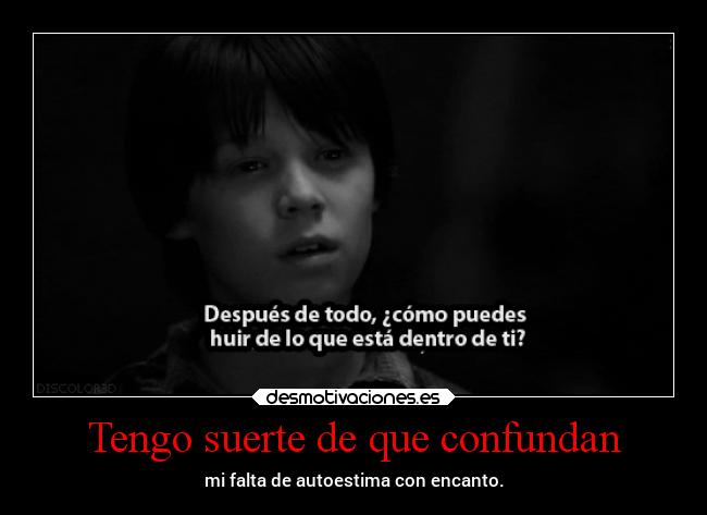 Tengo suerte de que confundan - mi falta de autoestima con encanto.