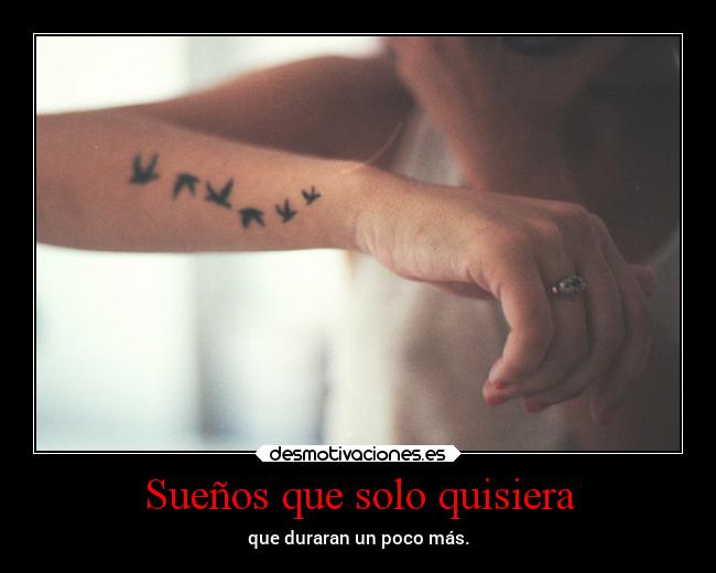 Sueños que solo quisiera - que duraran un poco más.