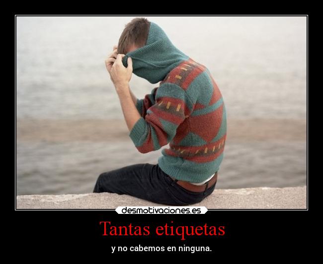 Tantas etiquetas - y no cabemos en ninguna.