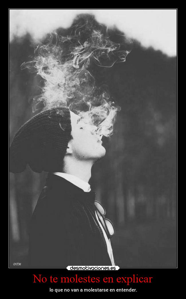 No te molestes en explicar - lo que no van a molestarse en entender.