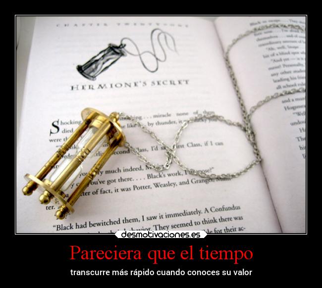 Pareciera que el tiempo - transcurre más rápido cuando conoces su valor