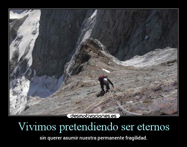 Vivimos pretendiendo ser eternos -