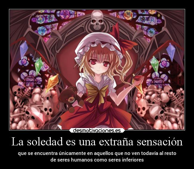 La soledad es una extraña sensación - que se encuentra únicamente en aquellos que no ven todavía al resto
de seres humanos como seres inferiores