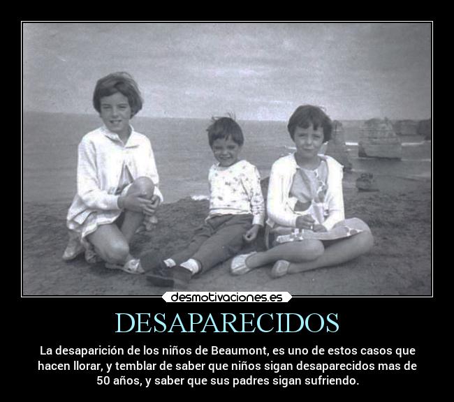 DESAPARECIDOS - La desaparición de los niños de Beaumont, es uno de estos casos que
hacen llorar, y temblar de saber que niños sigan desaparecidos mas de
50 años, y saber que sus padres sigan sufriendo.