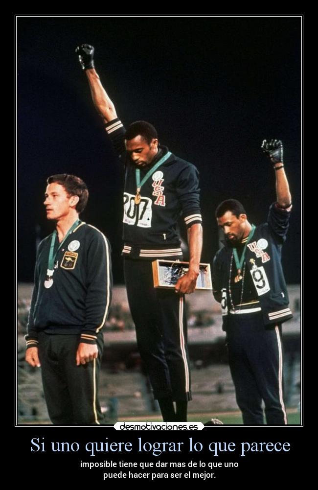 Si uno quiere lograr lo que parece - imposible tiene que dar mas de lo que uno
puede hacer para ser el mejor.