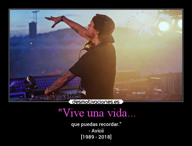 Vive una vida... - que puedas recordar.
- Avicii
[1989 - 2018]