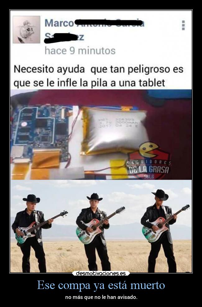 Ese compa ya está muerto - no más que no le han avisado.