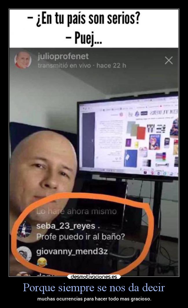 Porque siempre se nos da decir - muchas ocurrencias para hacer todo mas gracioso.