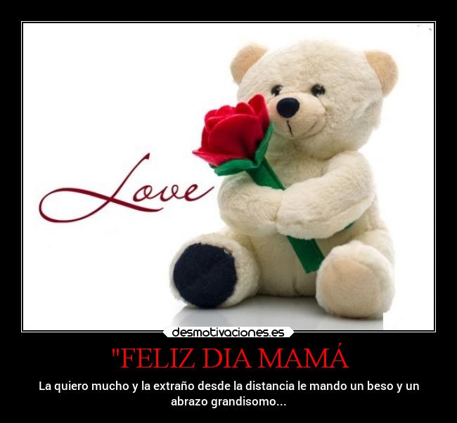 FELIZ DIA MAMÁ - La quiero mucho y la extraño desde la distancia le mando un beso y un
abrazo grandisomo...