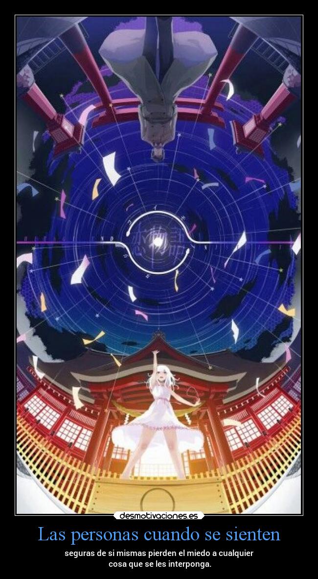 Las personas cuando se sienten - seguras de si mismas pierden el miedo a cualquier
 cosa que se les interponga.