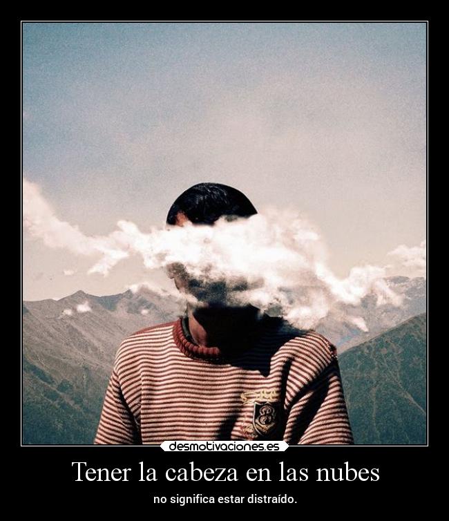 Tener la cabeza en las nubes - no significa estar distraído.