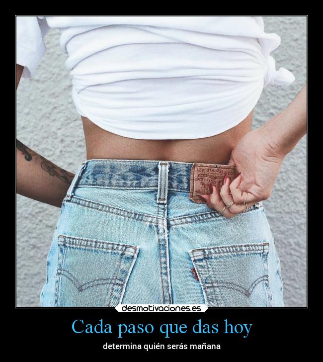 Cada paso que das hoy -