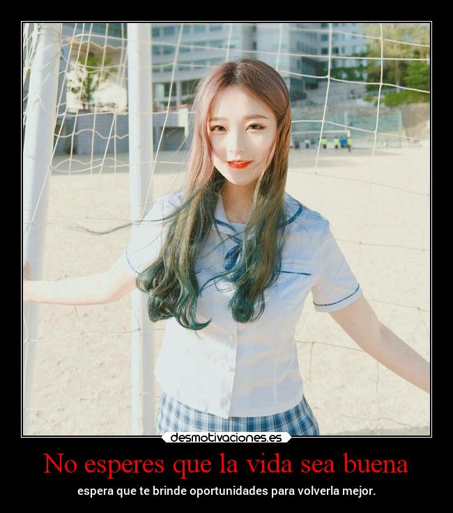 No esperes que la vida sea buena -