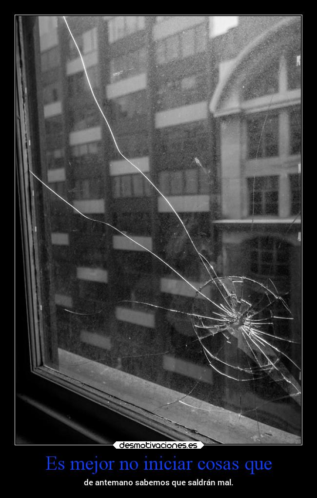 Es mejor no iniciar cosas que - 