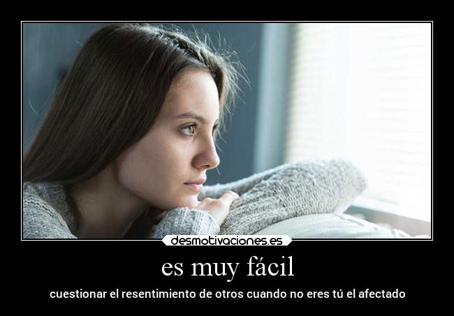 es muy fácil - cuestionar el resentimiento de otros cuando no eres tú el afectado