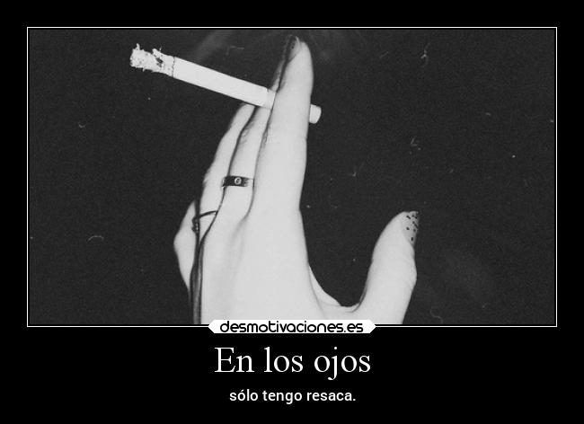 En los ojos - sólo tengo resaca.