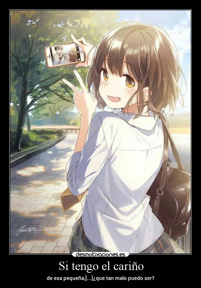 Si tengo el cariño - de esa pequeña,[...]¿que tan malo puedo ser?