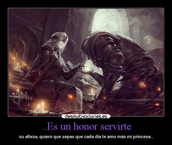 ..Es un honor servirte - su alteza, quiero que sepas que cada día te amo más mi princesa..