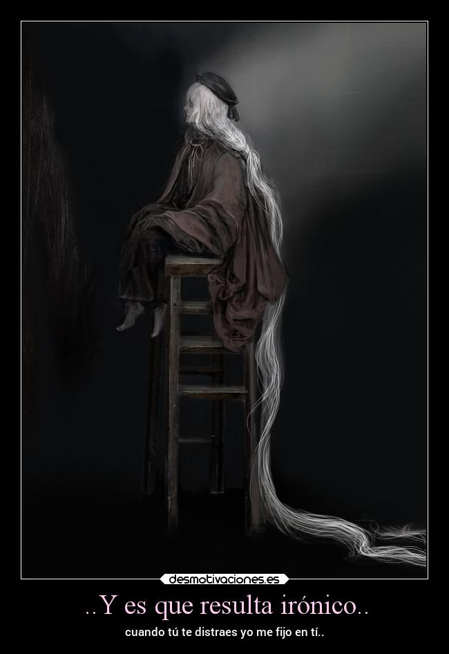 ..Y es que resulta irónico.. - cuando tú te distraes yo me fijo en tí..