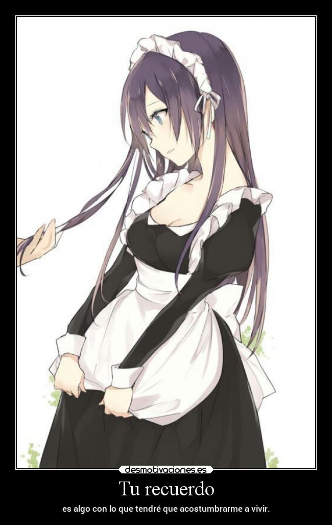 Tu recuerdo - es algo con lo que tendré que acostumbrarme a vivir.