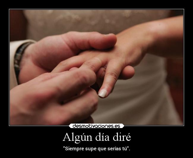 Algún día diré - Siempre supe que serías tú.
