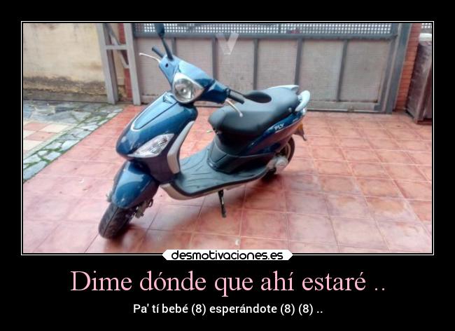 Dime dónde que ahí estaré .. - Pa tí bebé (8) esperándote (8) (8) ..