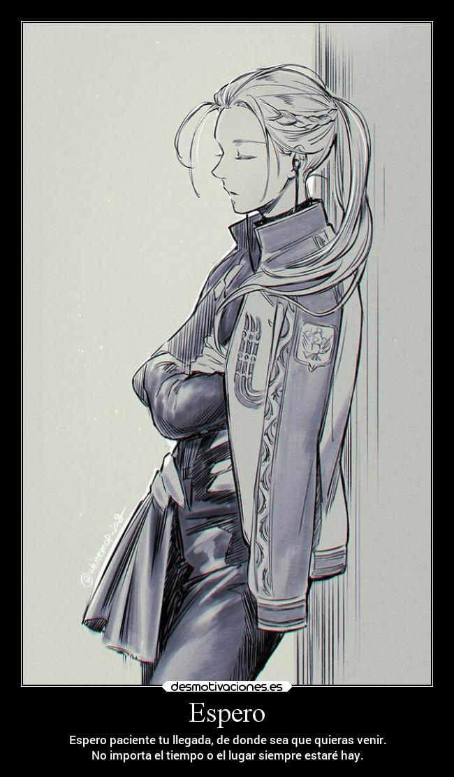 Espero - Espero paciente tu llegada, de donde sea que quieras venir.
No importa el tiempo o el lugar siempre estaré hay.