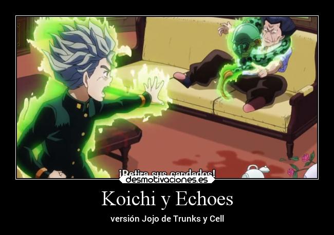 Koichi y Echoes - versión Jojo de Trunks y Cell
