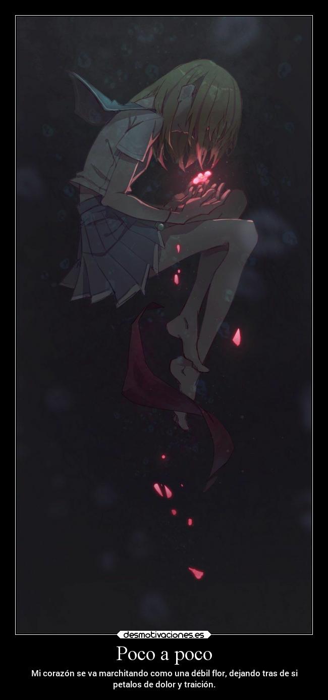 Poco a poco - Mi corazón se va marchitando como una débil flor, dejando tras de si
petalos de dolor y traición.