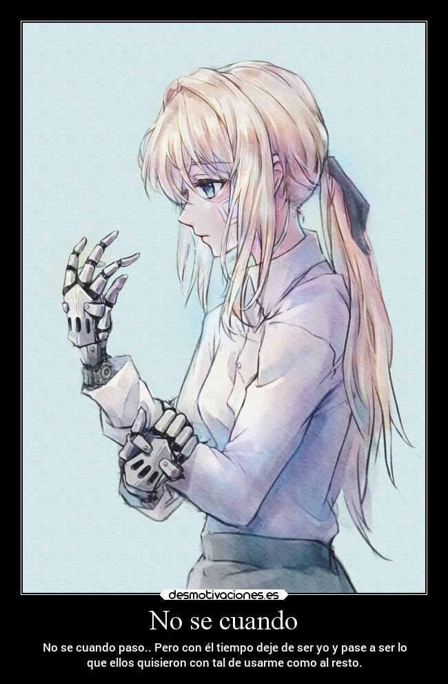 No se cuando - No se cuando paso.. Pero con él tiempo deje de ser yo y pase a ser lo
que ellos quisieron con tal de usarme como al resto.