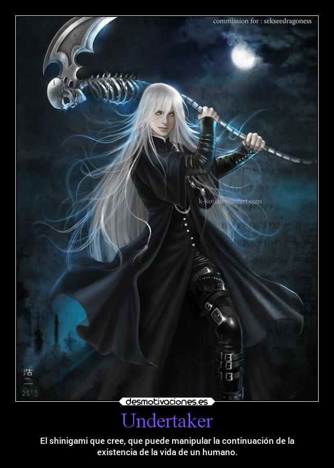 Undertaker - El shinigami que cree, que puede manipular la continuación de la
existencia de la vida de un humano.