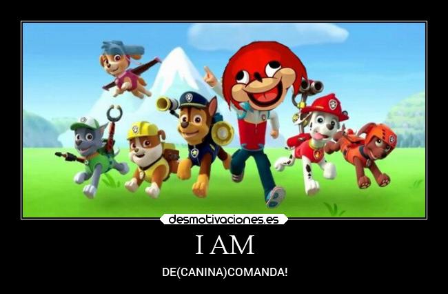 I AM - DE(CANINA)COMANDA!