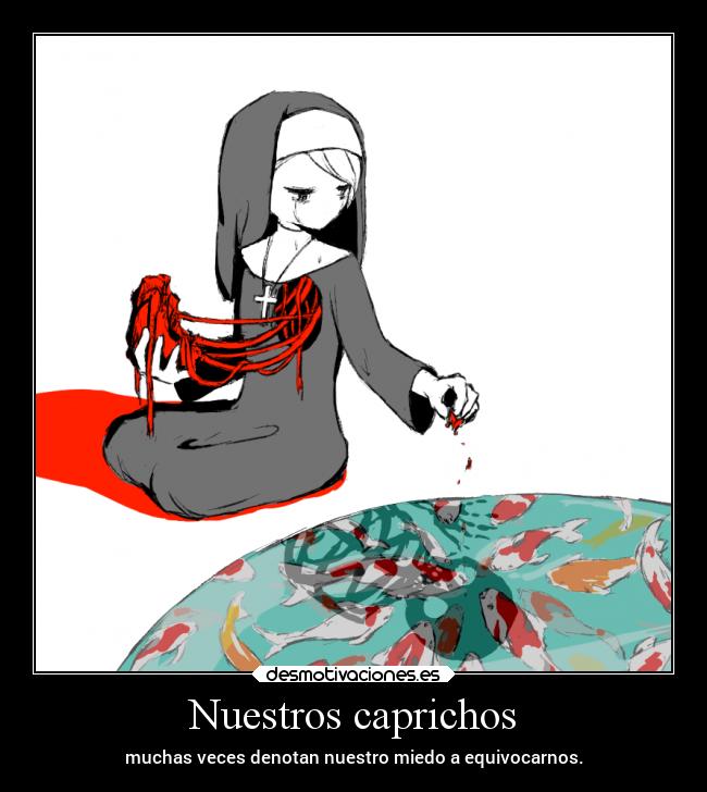 Nuestros caprichos - muchas veces denotan nuestro miedo a equivocarnos.