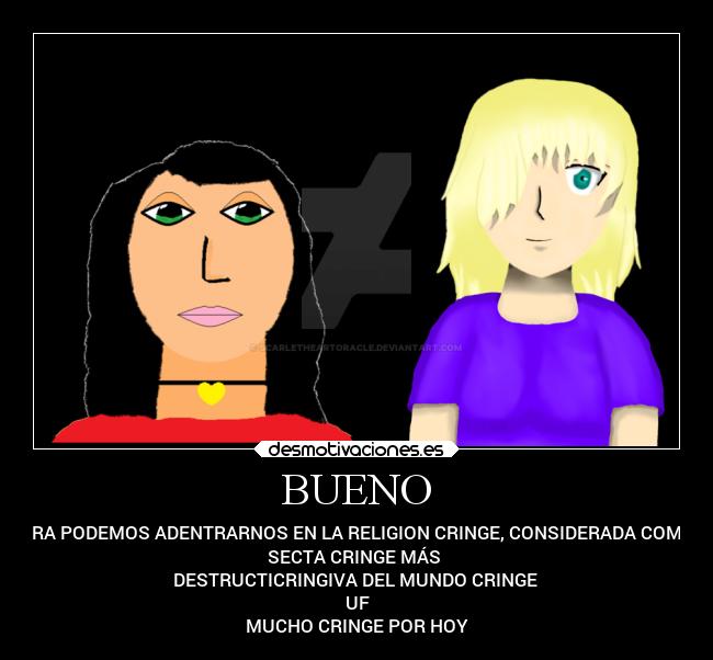 BUENO - AHORA PODEMOS ADENTRARNOS EN LA RELIGION CRINGE, CONSIDERADA COMO LA
SECTA CRINGE MÁS
DESTRUCTICRINGIVA DEL MUNDO CRINGE
UF
MUCHO CRINGE POR HOY