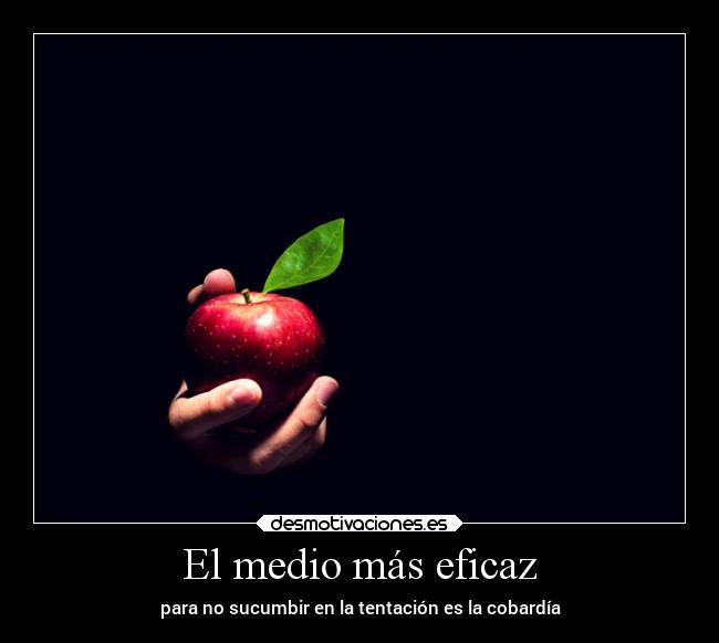 El medio más eficaz - para no sucumbir en la tentación es la cobardía