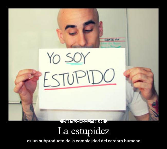 La estupidez - es un subproducto de la complejidad del cerebro humano