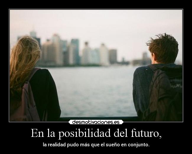 En la posibilidad del futuro, - 