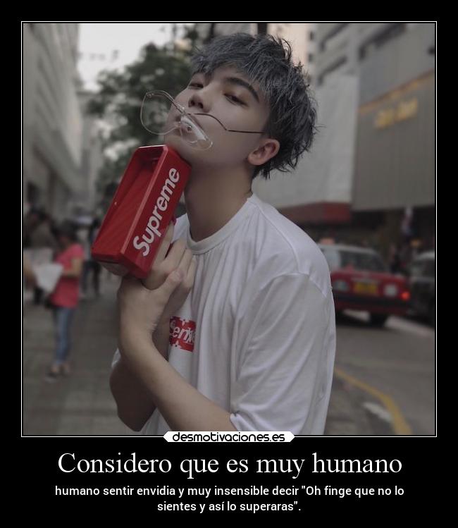 Considero que es muy humano - 