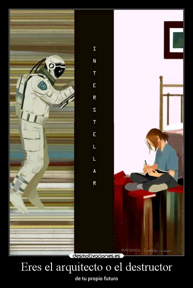 Eres el arquitecto o el destructor - de tu propio futuro