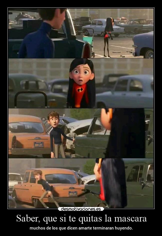 Saber, que si te quitas la mascara - muchos de los que dicen amarte terminaran huyendo.