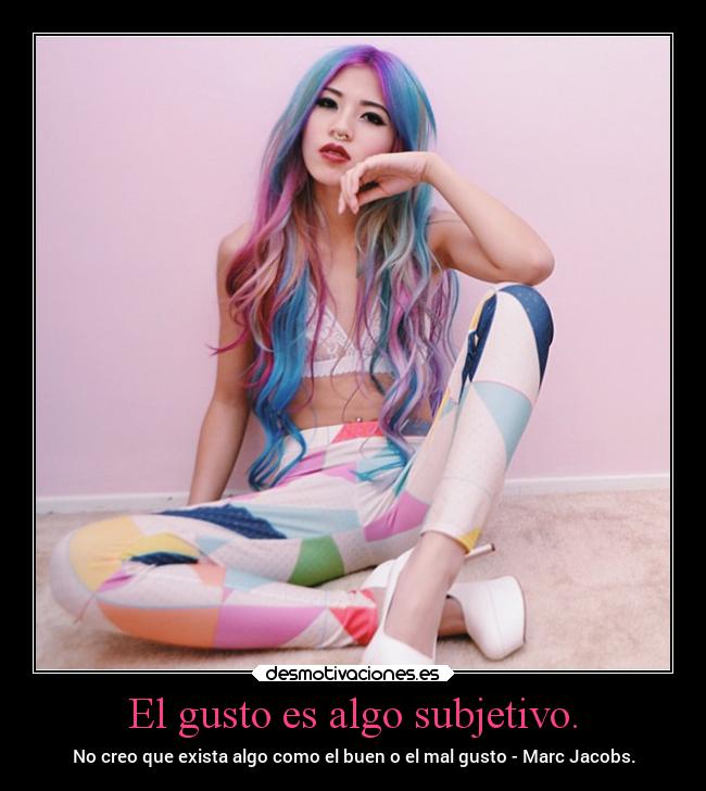 El gusto es algo subjetivo. - 