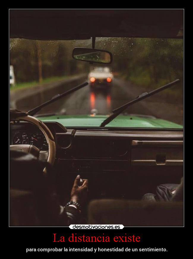 La distancia existe - para comprobar la intensidad y honestidad de un sentimiento.