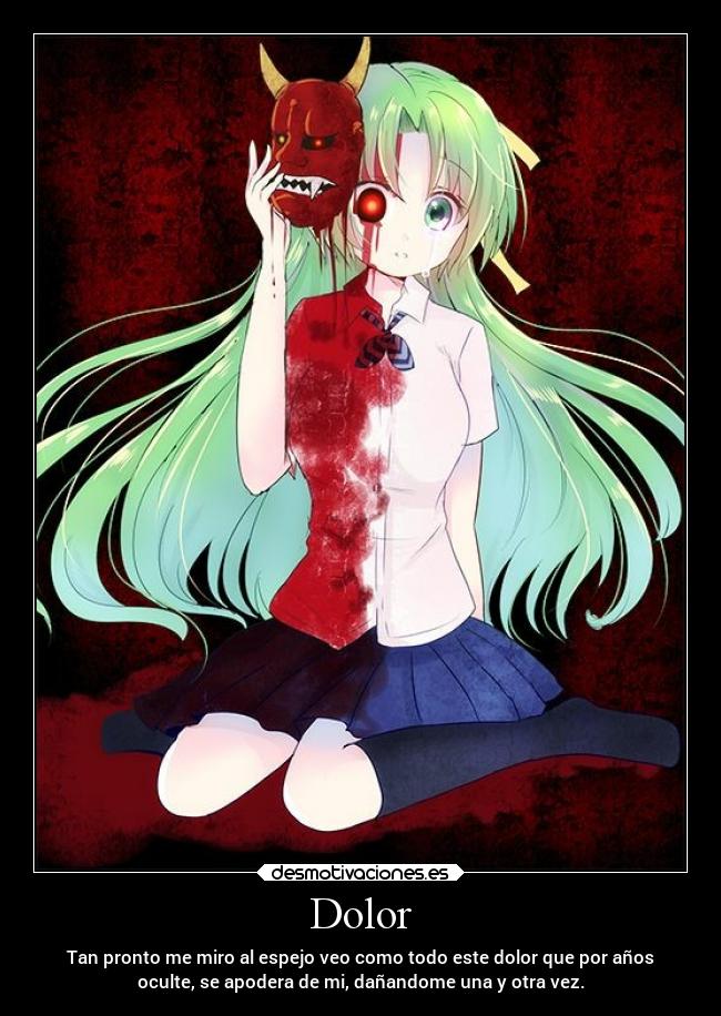 Dolor - Tan pronto me miro al espejo veo como todo este dolor que por años
oculte, se apodera de mi, dañandome una y otra vez.