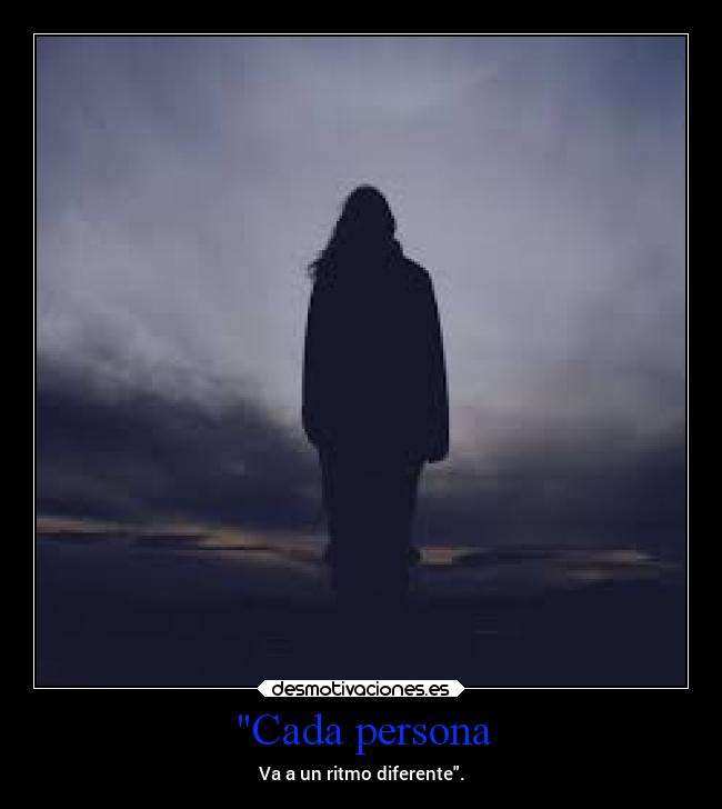Cada persona - Va a un ritmo diferente.