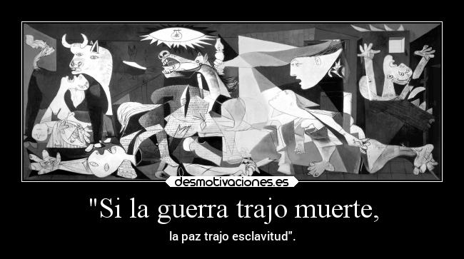 Si la guerra trajo muerte, - la paz trajo esclavitud.